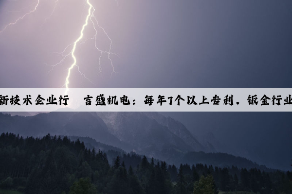 佛岡高新技術企業行丨吉盛機電：每年7個以上專利，鈑金行業的翹楚