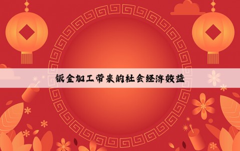 鈑金加工帶來(lái)的社會(huì)經(jīng)濟(jì)效益