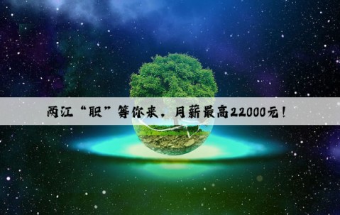 兩江“職”等你來，月薪最高22000元！